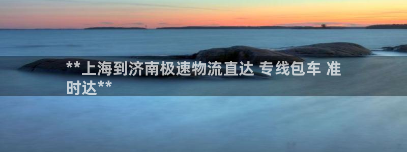 28圈登录网：**上海到济南极速物流
