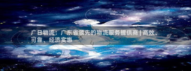 南宫28圈官网：广日物流：广东省领先